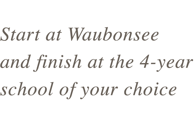 Start at Waubonsee and finish at the 4-year school of your choice